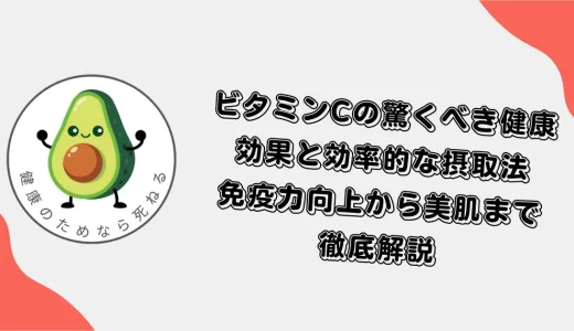 ビタミンCの驚くべき健康効果と効率的な摂取法｜免疫力向上から美肌まで徹底解説